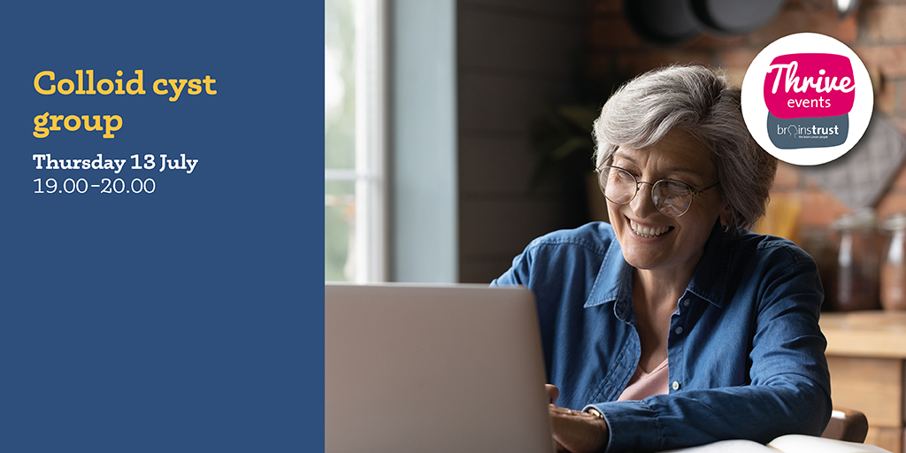 Text reads: Colloid cyst group, Thursday 13 July 2023, 19.00-20.00
Image: lady with grey hair and glasses and denim short on smiles at computer screen whilst on a virtual call.